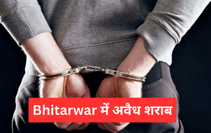 Bhitarwar में 10 लाख रुपए कीमत की अवैध शराब जप्त, कारोबारियों में मचा हड़कंप