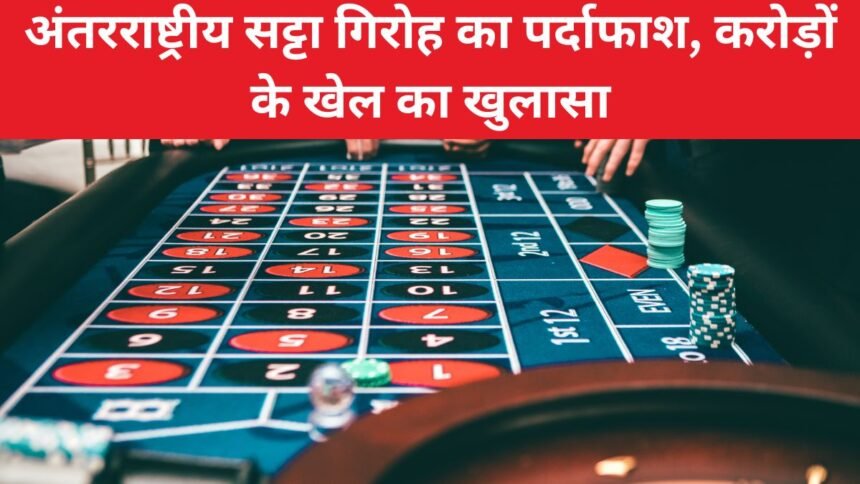 अंतरराष्ट्रीय सट्टा गिरोह का पर्दाफाश, करोड़ों के खेल का खुलासा