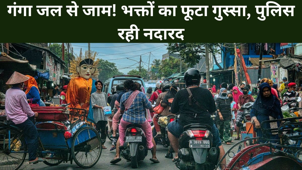 गंगा जल से जाम! भक्तों का फूटा गुस्सा, पुलिस रही नदारद