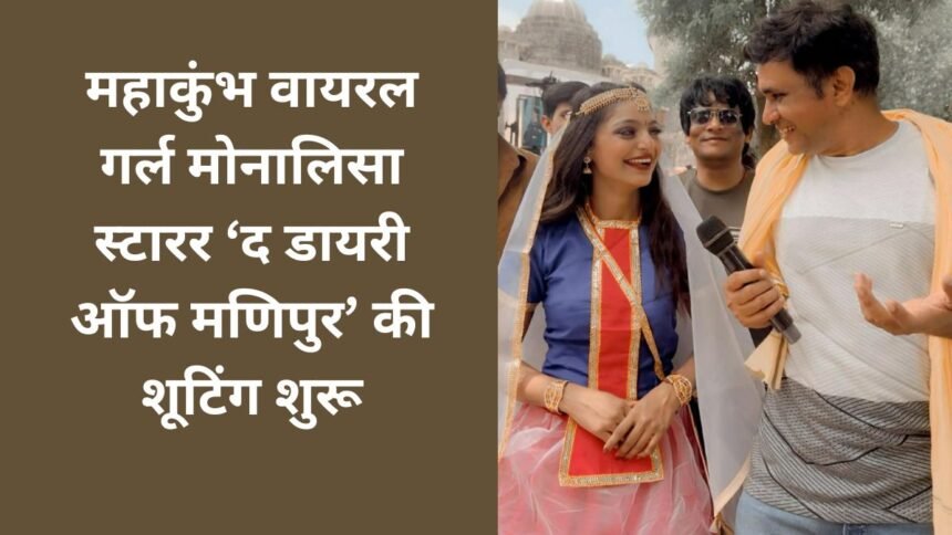महाकुंभ वायरल गर्ल मोनालिसा स्टारर ‘द डायरी ऑफ मणिपुर’ की शूटिंग शुरू